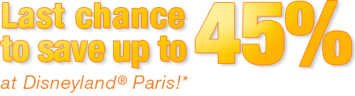 Last chance to save up to 45% at Disneyland&reg; Paris!*